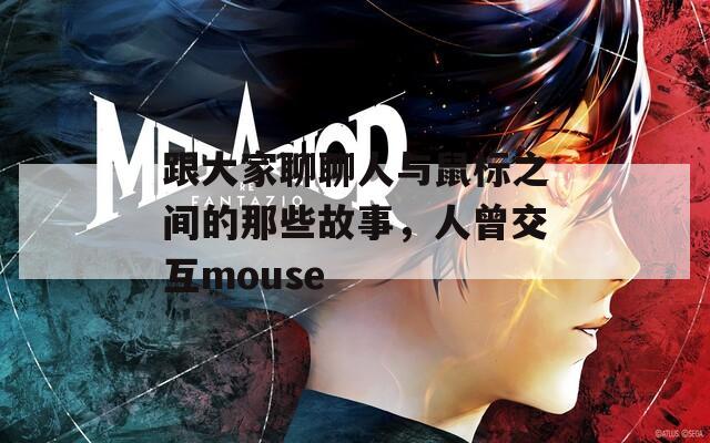 跟大家聊聊人与鼠标之间的那些故事，人曾交互mouse  第1张