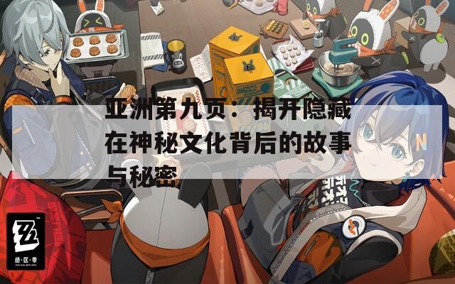 亚洲第九页：揭开隐藏在神秘文化背后的故事与秘密