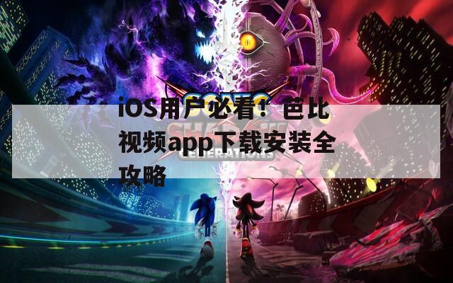 iOS用户必看！芭比视频app下载安装全攻略  第1张