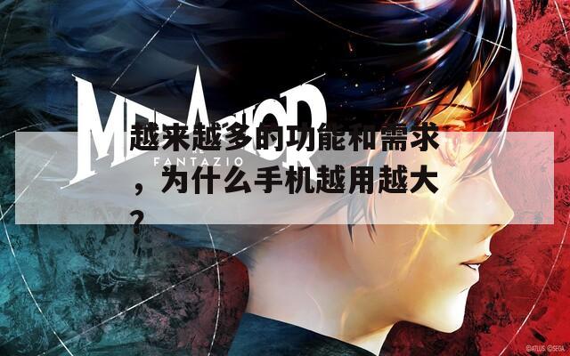 越来越多的功能和需求，为什么手机越用越大？  第1张