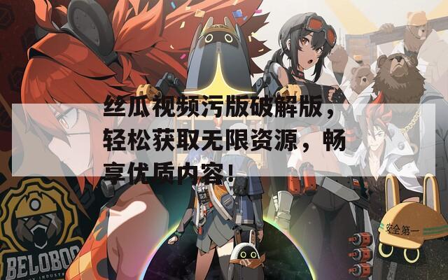 丝瓜视频污版破解版，轻松获取无限资源，畅享优质内容！  第1张