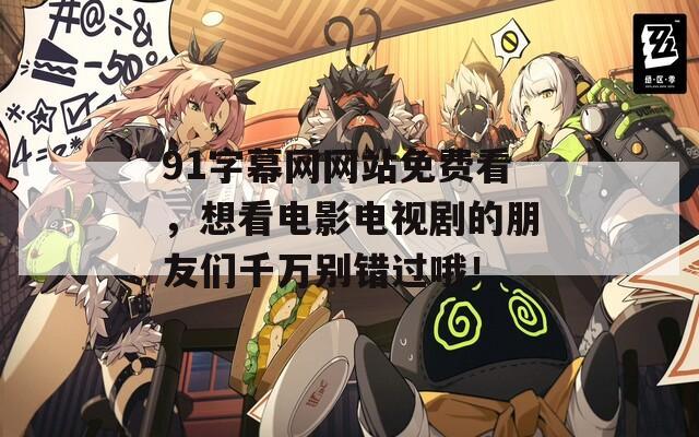 91字幕网网站免费看，想看电影电视剧的朋友们千万别错过哦！  第1张