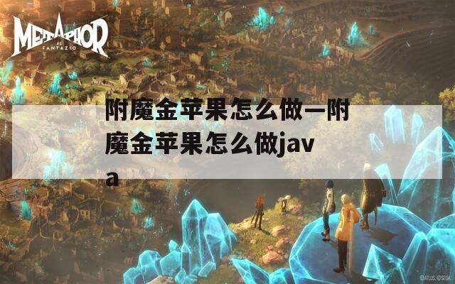 附魔金苹果怎么做—附魔金苹果怎么做java