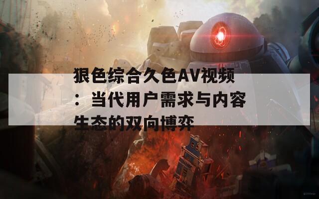 狠色综合久色AV视频：当代用户需求与内容生态的双向博弈