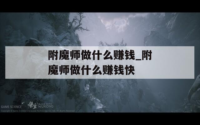 附魔师做什么赚钱_附魔师做什么赚钱快