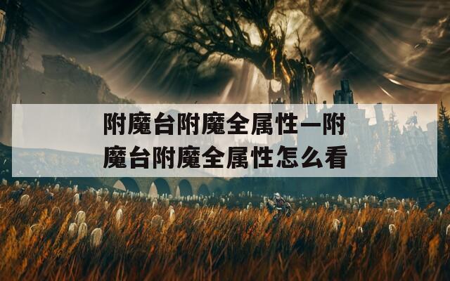 附魔台附魔全属性—附魔台附魔全属性怎么看