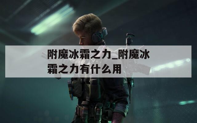 附魔冰霜之力_附魔冰霜之力有什么用