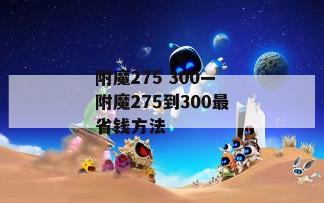 附魔275 300—附魔275到300最省钱方法  第1张