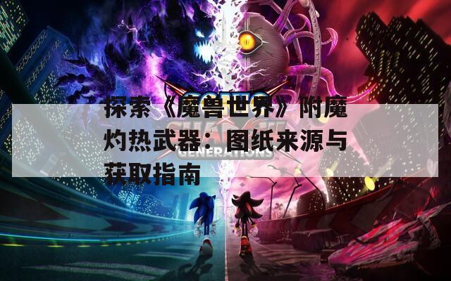 探索《魔兽世界》附魔灼热武器：图纸来源与获取指南  第1张