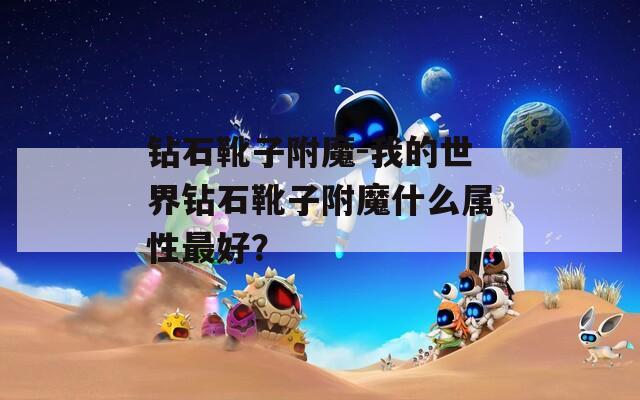 钻石靴子附魔-我的世界钻石靴子附魔什么属性最好？