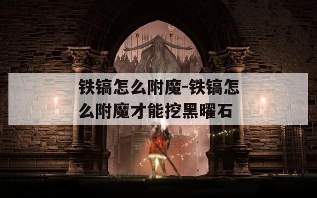 铁镐怎么附魔-铁镐怎么附魔才能挖黑曜石  第1张