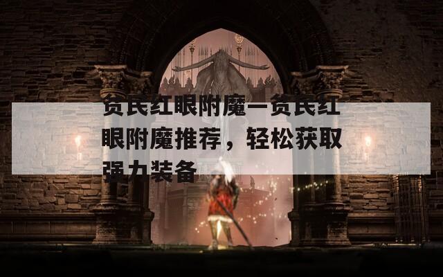贫民红眼附魔—贫民红眼附魔推荐，轻松获取强力装备