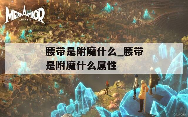 腰带是附魔什么_腰带是附魔什么属性