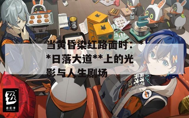 当黄昏染红路面时：**日落大道**上的光影与人生剧场  第1张