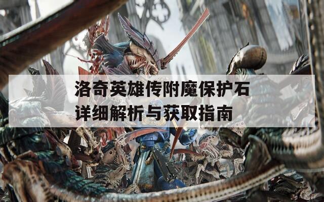 洛奇英雄传附魔保护石详细解析与获取指南