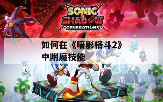 如何在《暗影格斗2》中附魔技能