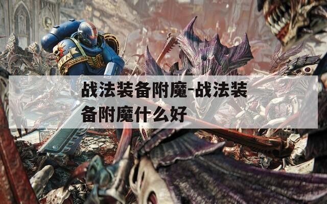 战法装备附魔-战法装备附魔什么好  第1张