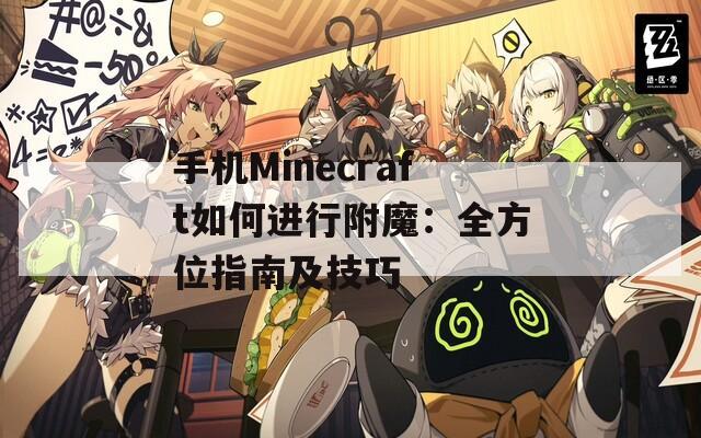 手机Minecraft如何进行附魔：全方位指南及技巧  第1张