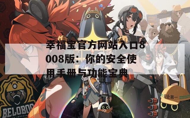 幸福宝官方网站入口8008版：你的安全使用手册与功能宝典