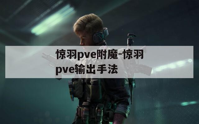 惊羽pve附魔-惊羽pve输出手法