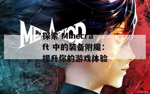 探索 Minecraft 中的装备附魔：提升你的游戏体验  第1张