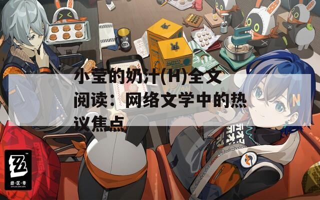 小莹的奶汁(H)全文阅读：网络文学中的热议焦点
