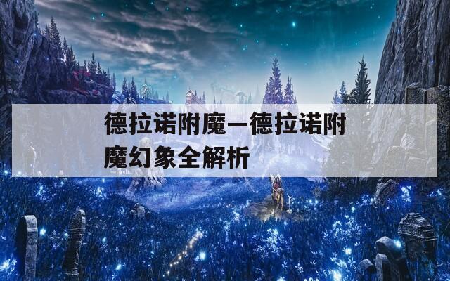 德拉诺附魔—德拉诺附魔幻象全解析
