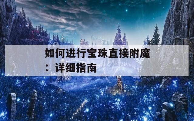 如何进行宝珠直接附魔：详细指南  第1张
