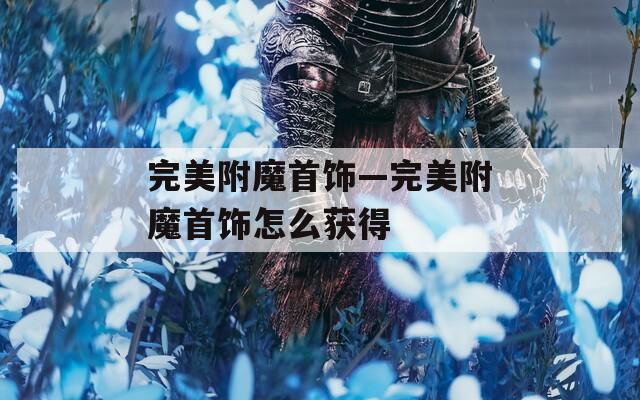 完美附魔首饰—完美附魔首饰怎么获得  第1张