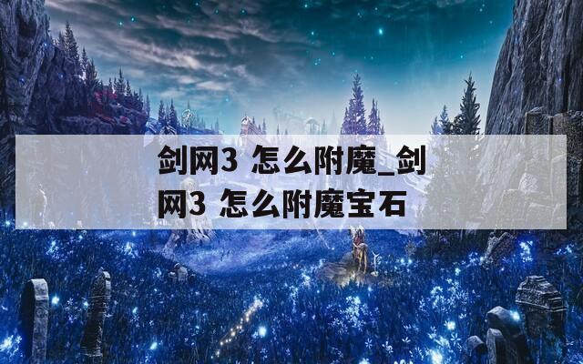剑网3 怎么附魔_剑网3 怎么附魔宝石