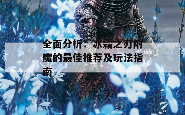 全面分析：冰霜之刃附魔的最佳推荐及玩法指南