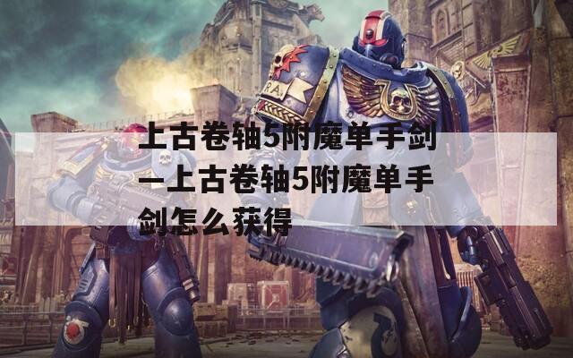 上古卷轴5附魔单手剑—上古卷轴5附魔单手剑怎么获得