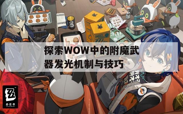 探索WOW中的附魔武器发光机制与技巧