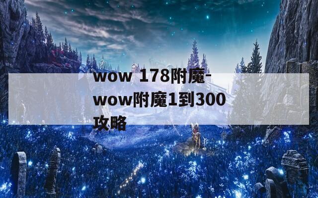 wow 178附魔-wow附魔1到300攻略
