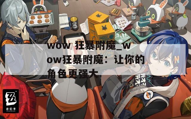wow 狂暴附魔_wow狂暴附魔：让你的角色更强大