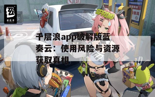 千层浪app破解版蓝奏云：使用风险与资源获取真相
