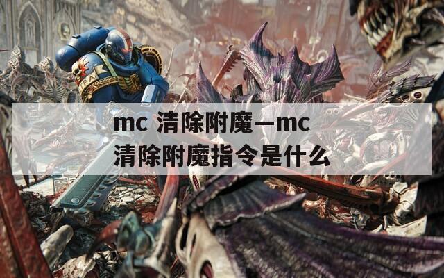 mc 清除附魔—mc清除附魔指令是什么