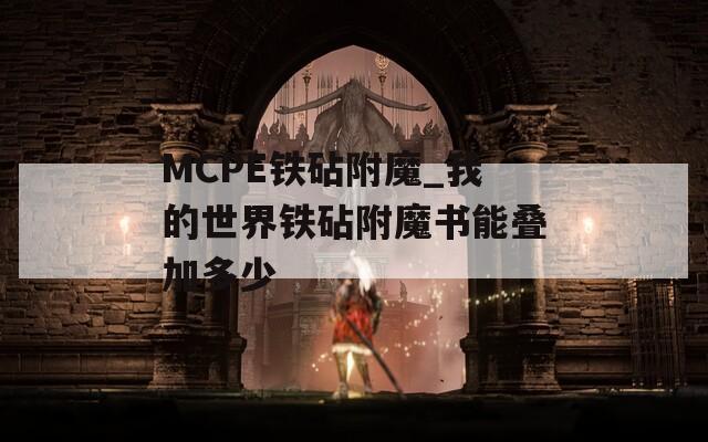 MCPE铁砧附魔_我的世界铁砧附魔书能叠加多少