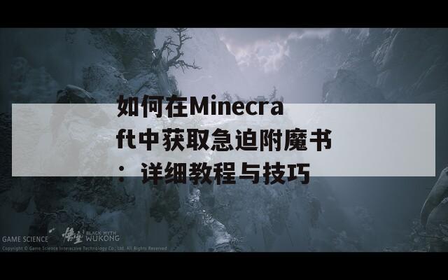 如何在Minecraft中获取急迫附魔书：详细教程与技巧