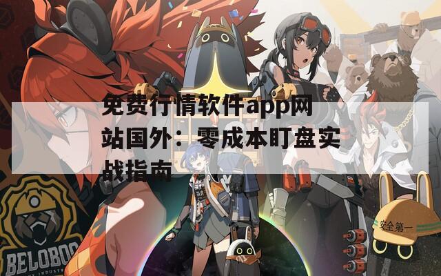 免费行情软件app网站国外：零成本盯盘实战指南