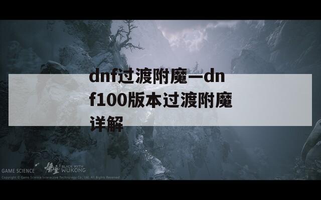 dnf过渡附魔—dnf100版本过渡附魔详解