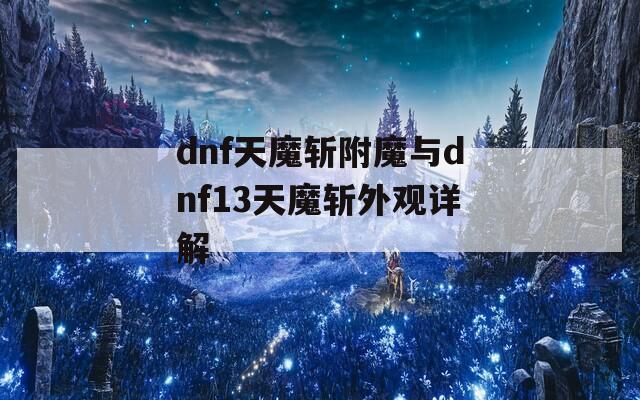 dnf天魔斩附魔与dnf13天魔斩外观详解