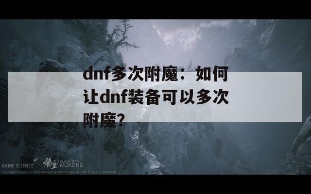 dnf多次附魔：如何让dnf装备可以多次附魔？