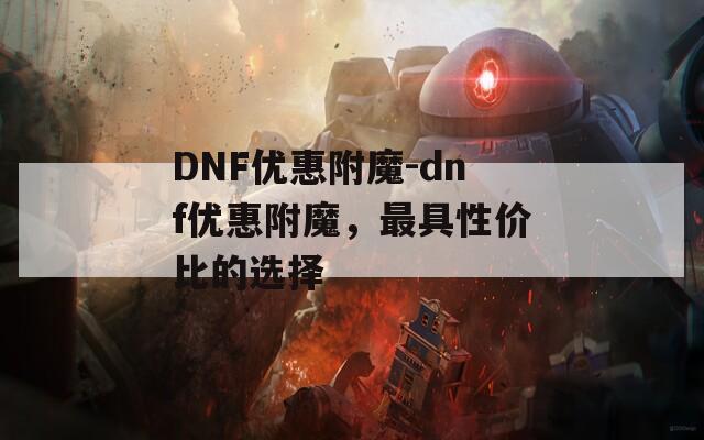 DNF优惠附魔-dnf优惠附魔，最具性价比的选择