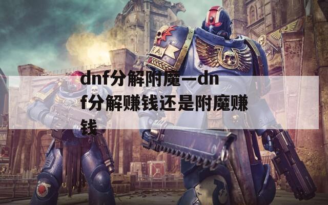 dnf分解附魔—dnf分解赚钱还是附魔赚钱