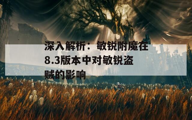 深入解析：敏锐附魔在8.3版本中对敏锐盗贼的影响