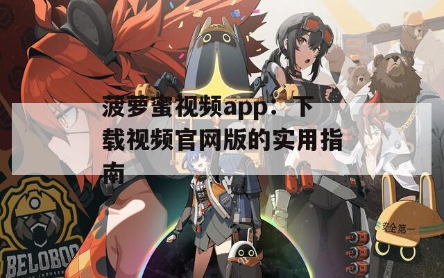 菠萝蜜视频app：下载视频官网版的实用指南