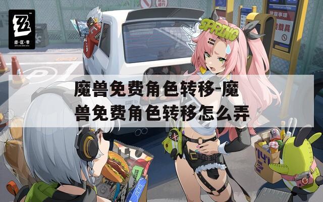 魔兽免费角色转移-魔兽免费角色转移怎么弄