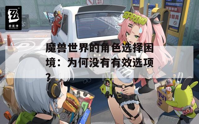 魔兽世界的角色选择困境：为何没有有效选项？