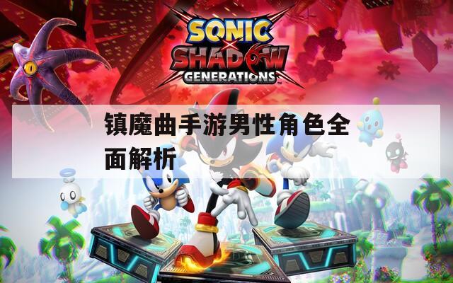 镇魔曲手游男性角色全面解析